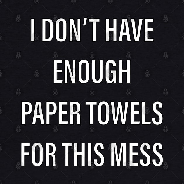 I don’t have enough paper towels for this mess by wildjellybeans